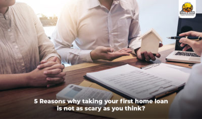 5 Reasons why taking your First Home Loan is not as scary as you think