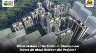 What Makes Little Earth at Kiwale near Ravet an Ideal Residential Project?