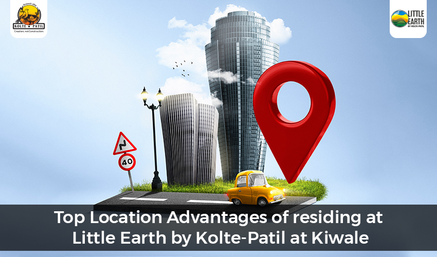Top Location Advantages of residing at Little Earth by Kolte-Patil at Kiwale