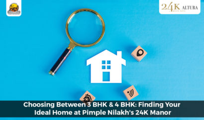 Choosing Between 3 BHK & 4 BHK: Finding Your Ideal Home at Pimple Nilakh’s 24K Manor